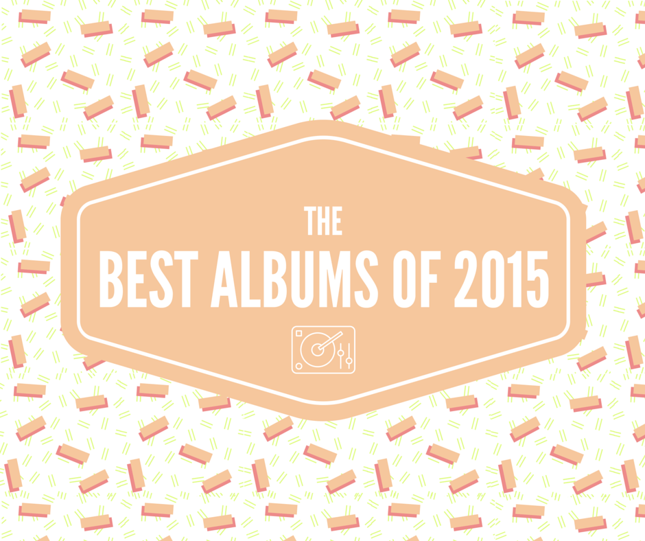 The BEST Albums of 2015 The BEST Albums of 2015